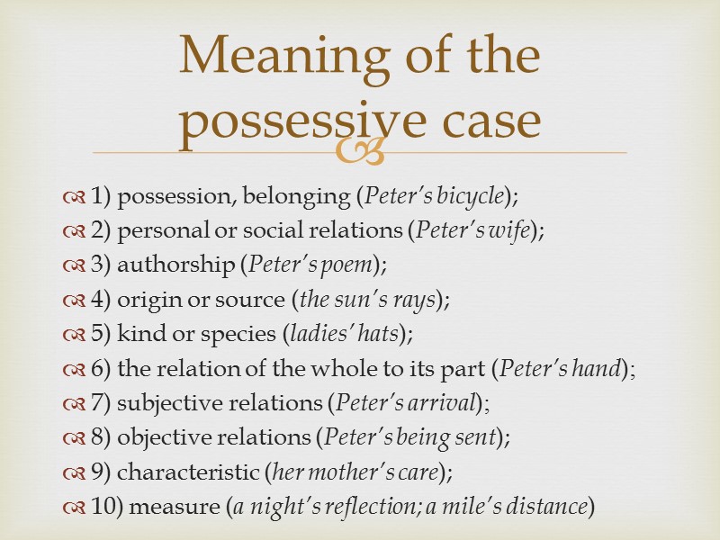 1) possession, belonging (Peter’s bicycle); 2) personal or social relations (Peter’s wife); 3) authorship